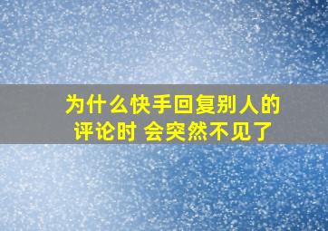 为什么快手回复别人的评论时 会突然不见了